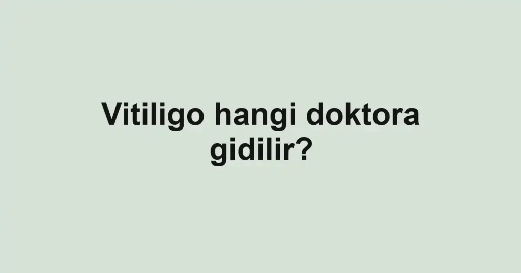 Vitiligo hangi doktora gidilir?