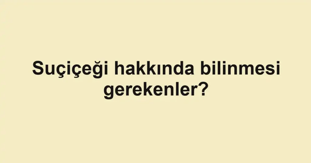Suçiçeği hakkında bilinmesi gerekenler?