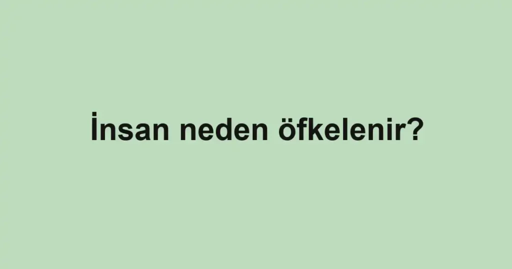 İnsan neden öfkelenir?